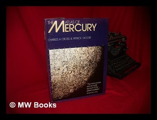 Item #82775 The Atlas of Mercury / [By] Charles A. Cross & Patrick Moore ; Foreword by Sir...