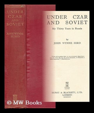 Item #8308 Under Czar and Soviet; My Thirty Years in Russia, by John Wynne Hird. John Wynne Hird