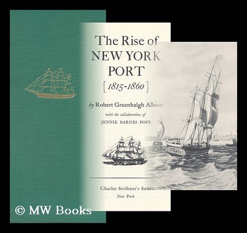 Item #84009 The Rise of New York Port, 1815-1860. with the Collaboration of Jennie Barnes Pope. Robert Greenhalgh Albion, 1896-?