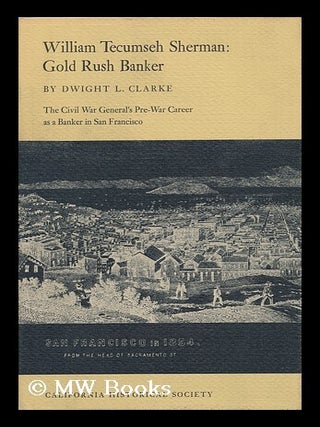 Item #84371 William Tecumseh Sherman: Gold Rush Banker. Dwight Lancelot - Related Name: Sherman...