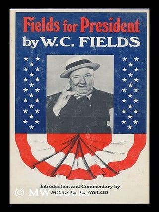 Item #84438 Fields for President. Commentary and Photo. Selection by Michael M. Taylor. W. C....