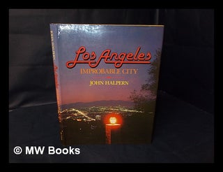 Item #84453 Los Angeles, Improbable City : a True Account of Certain Incidents in the...