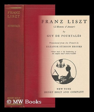 Item #84707 Franz Liszt ; Translated from the French by Eleanor Stimson Brooks. Guy De Pourtales,...