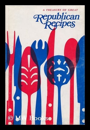 Item #84823 A Treasury of Great Republican Recipes. The Women's Republican Club, Comp. and