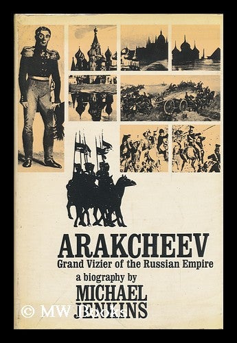 Item #85162 Arakcheev: Grand Vizier of the Russian Empire, a Biography. Michael Jenkins, 1936-?