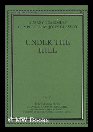 Item #85274 Under the Hill; Or, the Story of Venus and Tannhauser, in Which is Set Forth an Exact...