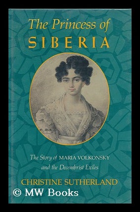 Item #85357 The Princess of Siberia : the Story of Maria Volkonsky and the Decembrist Exiles....