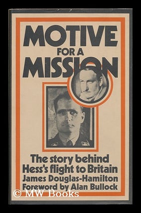 Item #85478 Motive for a Mission : the Story Behind Rudolf Hess's Flight to Britain / [By] James...