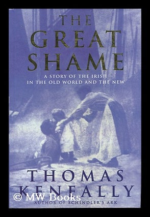 Item #8548 The Great Shame. a Story of the Irish in the Old World and the New. Thomas Keneally