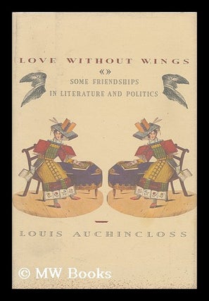 Item #85489 Love Without Wings : Some Friendships in Literature and Politics. Louis Auchincloss,...