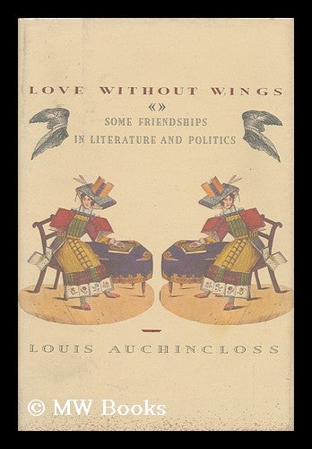 Item #85489 Love Without Wings : Some Friendships in Literature and Politics. Louis Auchincloss, 1917-.