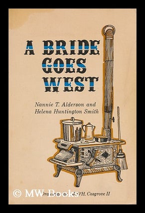 Item #85678 A Bride Goes West / by Nannie T. Alderson and Helena Huntington Smith; Drawings by J....