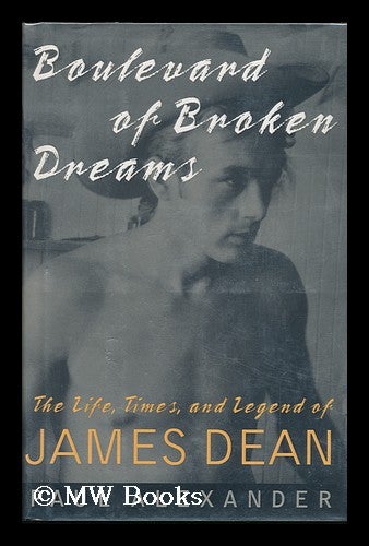 Item #86876 Boulevard of Broken Dreams : the Life, Times, and Legend of James Dean. Paul Alexander, 1955-.