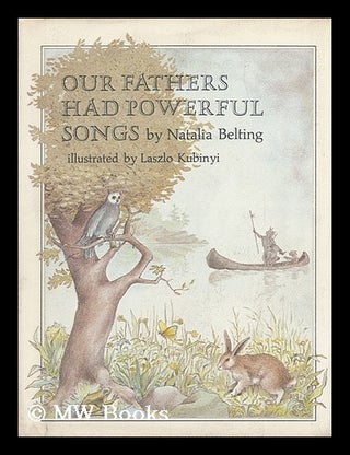 Item #87412 Our Fathers Had Powerful Songs, by Natalia Belting. Illustrated by Laszlo Kubinyi....