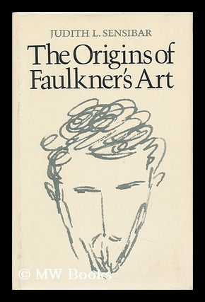 Item #87700 The Origins of Faulkner's Art. Judith Levin Sensibar, 1941