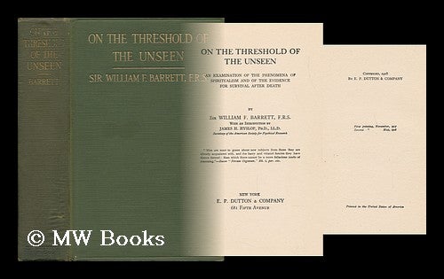 Item #87957 On the Threshold of the Unseen : an Examination of the Phenomena of Spiritualism and of the Evidence for Survival after Death / by Sir William F. Barrett ; with an Introduction by James H. Hyslop. William Barrett, Sir.