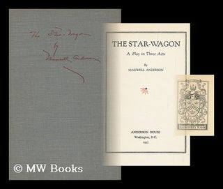 Item #88187 The Star-Wagon, a Play in Three Acts, by Maxwell Anderson. Maxwell Anderson