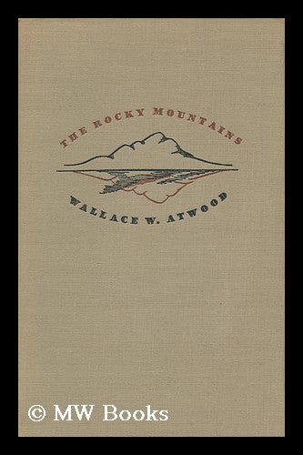 Item #88250 The Rocky Mountains - Third Volume in the American Mountain Series, Edited by Roderick Peattie. Wallace Walter Atwood.