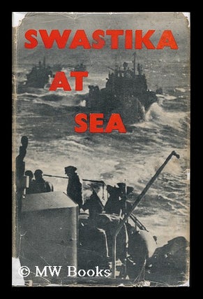 Item #8834 Swastika At Sea; the Struggle and Destruction of the German Navy, 1939-1945, by C. D....