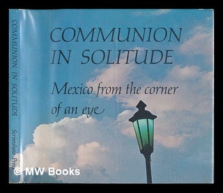 Item #88478 Communion in Solitude : Mexico from the Corner of an Eye. Michael Anderson Bradley,...