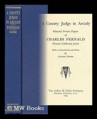 Item #88695 A County Judge in Arcady : Selected Private Papers of Charles Fernald, Pioneer...