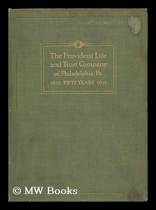 Item #88709 Fifty Years: the Provident Life and Trust Company of Philadelphia, Pa. 1865 - 1915....
