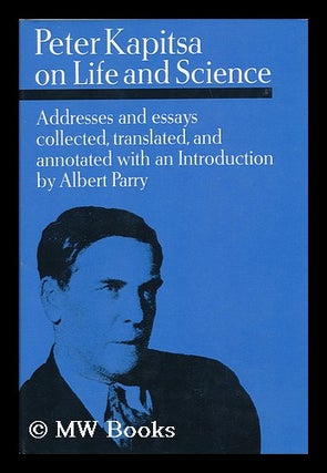 Item #89158 Peter Kapitsa on Life and Science; Addresses and Essays Collected, Translated, and...