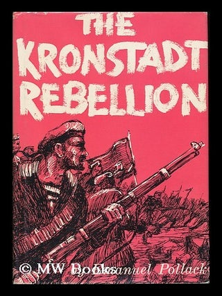 The Kronstadt Rebellion, the First Armed Revolt Against the Soviets. Emanuel Pollack.