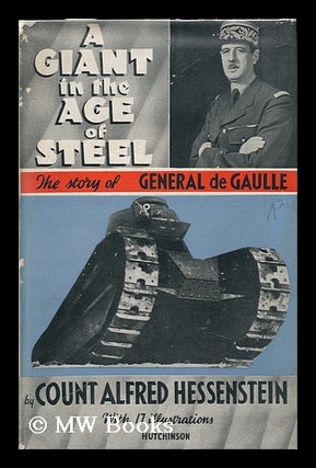 Item #89225 A Giant in the Age of Steel; the Story of General De Gaulle, by Count Alfred A....