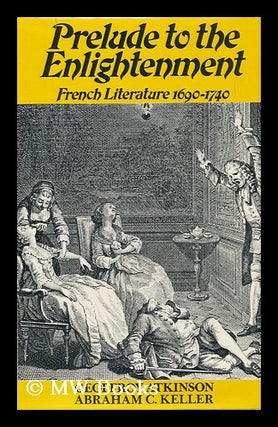 Item #89231 Prelude to the Enlightenment: French Literature, 1690-1740 / by Geoffroy Atkinson and...