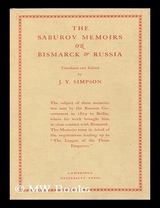 Item #89364 The Saburov Memoirs : Or, Bismarck [And] Russia; Being Fresh Light on the League of the Three Emperors, 1881 / Petr Aleksandrovich Saburov. ; Edited with an Introduction by J. Y. Simpson. James Young Simpson.