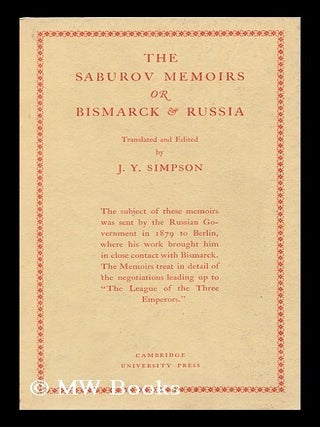 The Saburov Memoirs : Or, Bismarck [And] Russia; Being Fresh Light on the League of the Three. James Young Simpson.