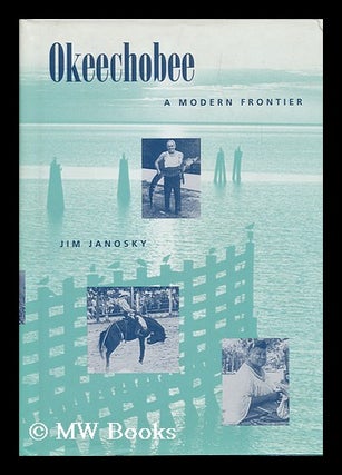 Item #89505 Okeechobee--A Modern Frontier. Jim Janosky