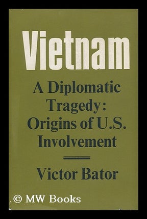 Item #89773 Vietnam: a Diplomatic Tragedy; Origins of U. S. Involvement. Viktor Bator, 1891