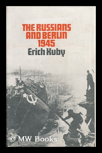 Item #89775 The Russians and Berlin, 1945; Translated [From the German] by Arnold J. Pomerans - [Uniform Title: Russen in Berlin 1945. English]. Erich Kuby, 1910-.