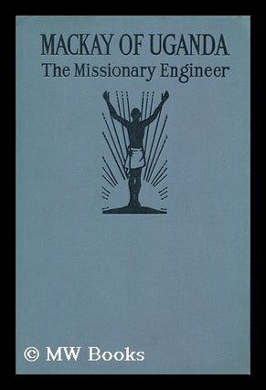Item #89825 Mackay of Uganda : the Missionary Engineer. Mary Yule