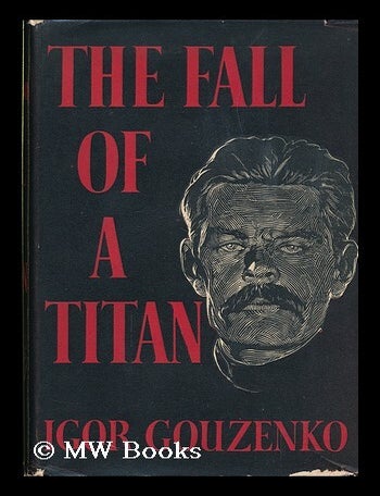 Item #89836 The Fall of a Titan; a Novel / Translated from the Russian by Mervyn Black. Igor Gouzenko.