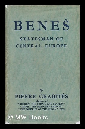 Item #89866 Benes, Statesman of Central Europe. Pierre Crabites