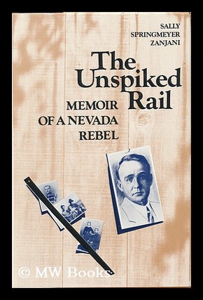 Item #89900 The Unspiked Rail : Memoir of a Nevada Rebel. Sally Springmeyer Zanjani, 1937