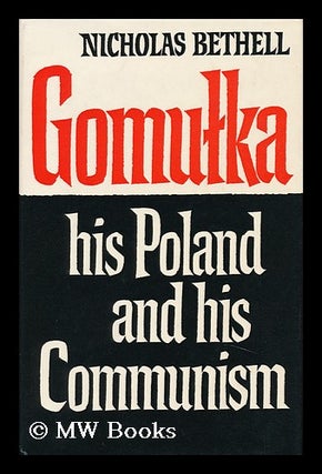 Item #89954 Gomulka, His Poland and His Communism, by Nicholas Bethell. Nicholas Bethell