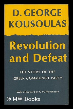 Item #89965 Revolution and Defeat; the Story of the Greek Communist Party [By] D. George...