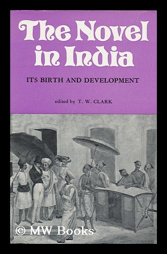 Item #90154 The Novel in India: its Birth and Development; Edited and with an Introduction by T. W. Clark. Thomas Welbourne Clark, Ed.