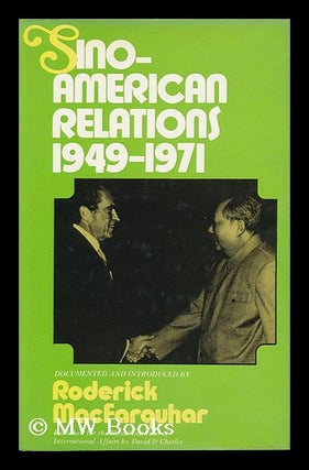 Item #90214 Sino-American Relations, 1949-71; Documented and Introduced by Roderick MacFarquhar....