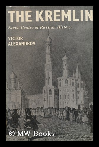 Item #90304 The Kremlin; Nerve-Centre of Russian History. Translated by Roy Monkcom. Victor Alexandrov, 1908-.