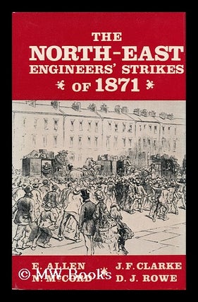 Item #9031 The North-East Engineers' Strikes of 1871: the Nine Hours' League. E. N. McCord Allen,...