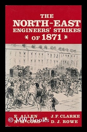 Item #9031 The North-East Engineers' Strikes of 1871: the Nine Hours' League. E. N. McCord Allen,...