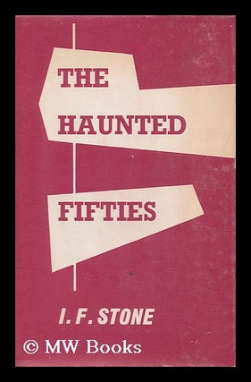 Item #90531 The Haunted Fifties. Pref. by James R. Newman. I. F. Stone, Isidor Feinstein