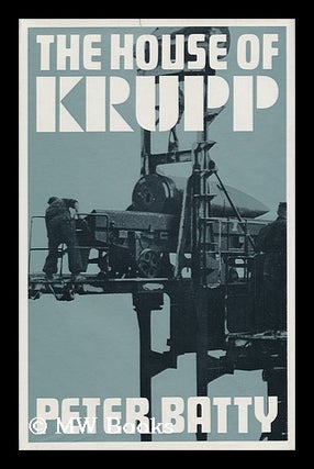 Item #91932 The House of Krupp. Peter Batty, 1931-?