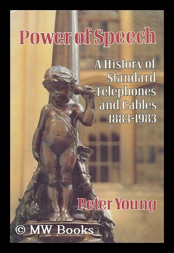 Item #92066 Power of Speech : a History of Standard Telephones and Cables, 1883-1983. Peter Young, 1930-.