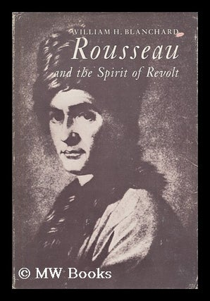 Item #92102 Rousseau and the Spirit of Revolt; a Psychological Study. William H. Blanchard